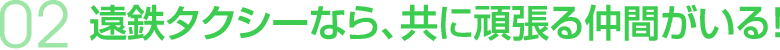 02 遠鉄タクシーなら、共に頑張る仲間がいる！