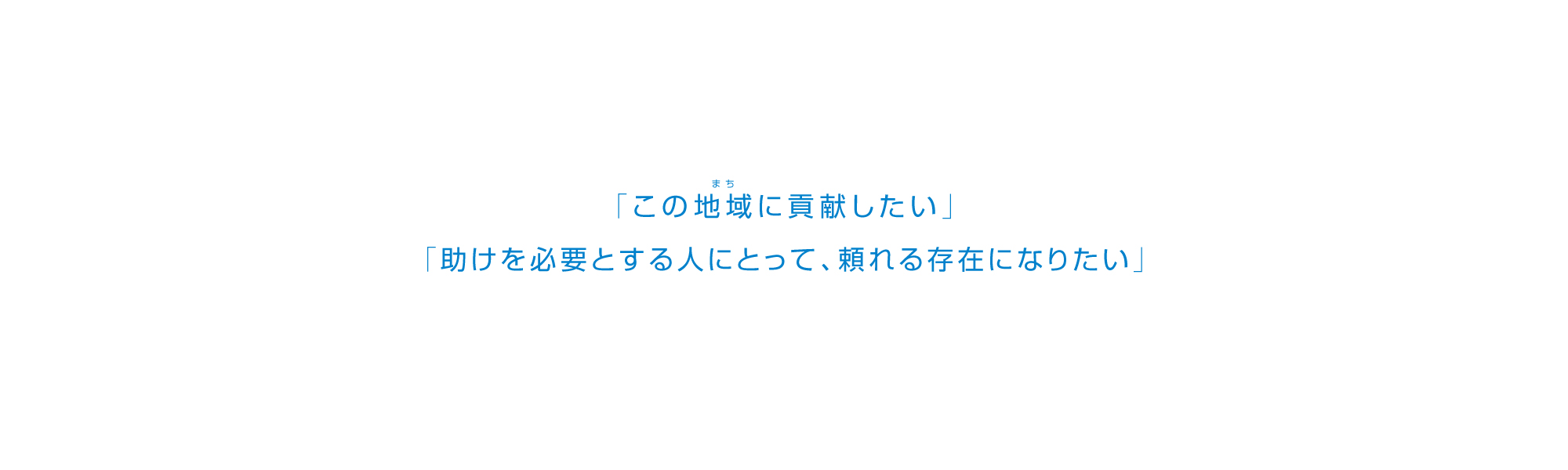 この地域（まち）に貢献したい　助けを必要とする人にとって、頼れる存在になりたい