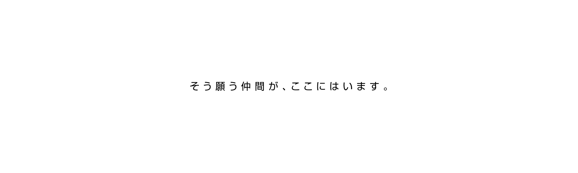 そう願う仲間が、ここにはいます。