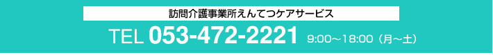 訪問介護事業所えんてつケアサービス「TEL:053-472-2221」