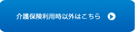 介護保険利用時以外はこちら