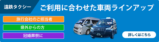 遠鉄タクシー ご利用に合わせた車両ラインアップ 旅行会社のご担当者 県外からの方 冠婚葬祭に
