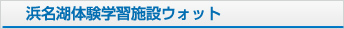 浜名湖体験学習施設ウォット